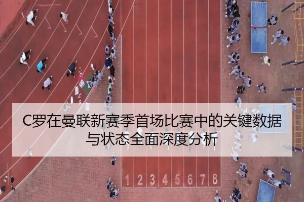 C罗在曼联新赛季首场比赛中的关键数据与状态全面深度分析 | KAIYUN SPORTS